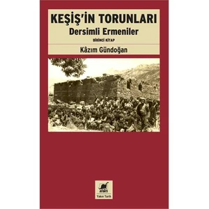 Keşiş’İn Torunları: Dersimli Ermeniler (Birinci Kitap)-Kazım Gündoğan