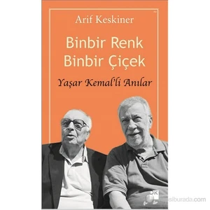 Binbir Renk Binbir Çiçek: Yaşar Kemal'li Anılar - Arif Keskiner