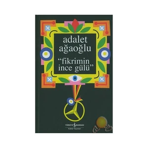 Fikrimin İnce Gülü - Adalet Ağaoğlu