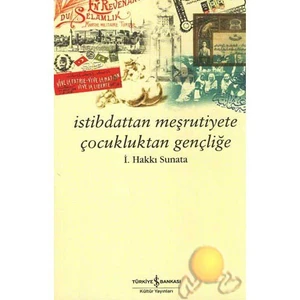 İstibdattan Meşrutiyete Çocukluktan Gençliğe - İ. Hakkı Sunata