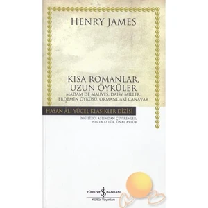 Kısa Romanlar, Uzun Öyküler - Madam De Mauves, Daisy Miller, Erdemin Öyküsü, Ormandaki Cana - Henry James