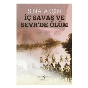 İç Savaş ve Sevr’de Ölüm :  İstanbul Hükümetleri ve Milli Mücadele 3 - Sina Akşin