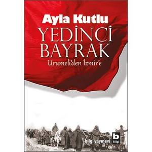 Yedinci Bayrak: Urumeli’Den İzmir’E - Ayla Kutlu