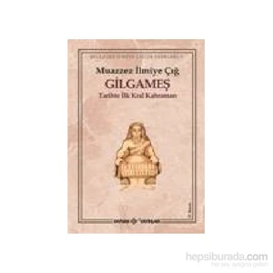 Gilgameş Tarihte İlk Kral Kahraman - Muazzez İlmiye Çığ