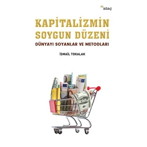Kapitalizmin Soygun Düzeni (Dünyayı Soyanlar Ve Metodları) - İsmail Tokalak