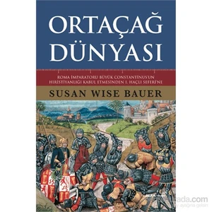 Ortaçağ Dünyası - Roma İmparatoru Büyük Constantinus’un Hıristiyanlığı Kabul Etmesinden 1. Haçlı Seferi'ne (Ciltli) - Susan Wise Bauer