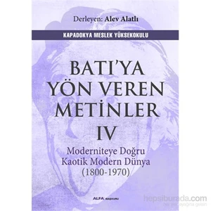 Batıya Yön Veren Metinler 4 - Moderniteye Doğru Kaotik Modern Dünya (1800-1970)-Alev Alatlı