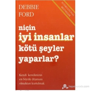 Niçin İyi İnsanlar Kötü Şeyler Yaparlar?:Kendi Kendinizin En Büyük Düşmanı Olmaktan Kurtulmak-Debbie Ford