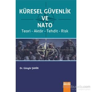 Küresel Güvenlik Ve Nato (Teori, Aktör, Tehdit, Risk)-Güngör Şahin