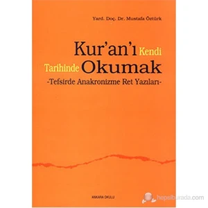 Kur'an'ı Kendi Tarihinde Okumak (Tefsirde Anakronizme Ret Yazıları) - Mustafa Öztürk