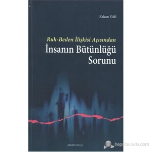 Ruh - Beden İlişkisi Açısından İnsanın Bütünlüğü Sorunu-Erkan Yar