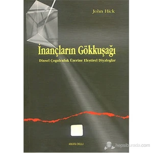 İnançların Gökkuşağı (Dinsel Çoğulculuk Üzerine Eleştirel Diyaloglar ) (The Rainbow Of Faiths)-John Hick