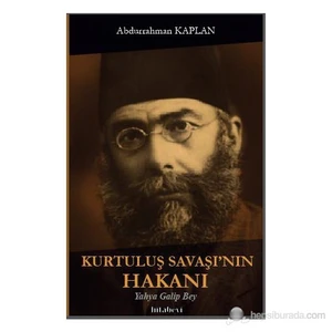 Kurtuluş Savaşı'Nın Hakanı - Yahya Galip Bey-Abdurrahman Kaplan