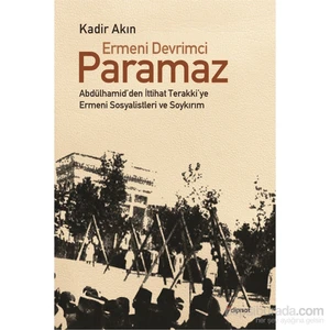 Ermeni Devrimci Paramaz - Abdülhamid’Den İttihat Terakki’Ye Ermeni Sosyalistleri Ve Soykırım-Kadir Akın
