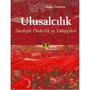Ulusalcılık – İdeolojik Önderlik ve Takipçileri - Doğan Gürpınar