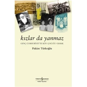 Kızlar da Yanmaz; Genç Cumhuriyet'te Köy Çocuğu Olmak - Pakize Türkoğlu