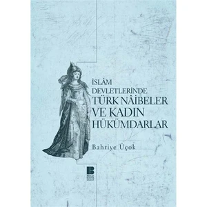 İslâm Devletlerinde Türk Nâibeler Ve Kadın Hükümdarlar - Bahriye Üçok