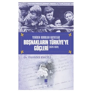 Yeniden Kurulan Hayatlar Boşnakların Türkiye'Ye Göçleri (1878-1934)-Fahriye Emgili