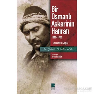 Bir Osmanlı Askerinin Hatıratı 1688-1700 ;Esaretten Kaçış - Temeşvarlı Osman Ağa
