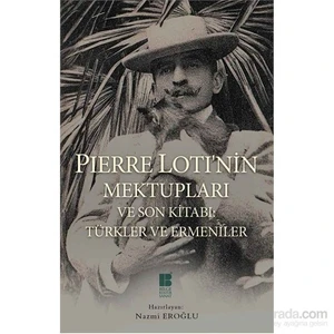 Pierre Lotı’nin Mektupları Ve Son Kitabı Türkler Ve Ermeniler - Pierre Loti