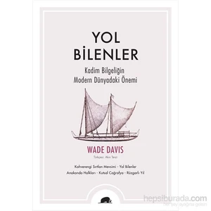 Yol Bilenler - Kadim Bilgeliğin Modern Dünyadaki Önemi-Wade Davis