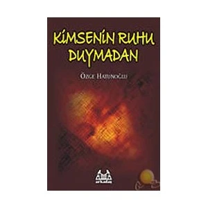 Kimsenin Ruhu Duymadan-Özge Hatunoğlu