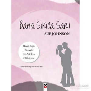 Bana Sıkıca Sarıl: Hayat Boyu Sürecek Bir Aşk İçin 7 Görüşme - Sue Johnson