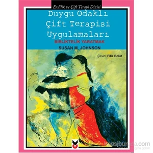 Duygu Odaklı Çift Terapisi Uygulamaları: Birliktelik Yaratmak-Susan M. Johnson