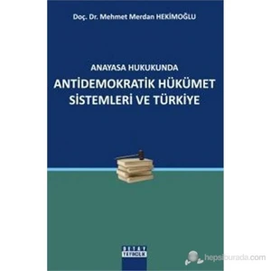 Anayasa Hukukunda Antidemokratik Hükümet Sistemleri Ve Türkiye-Mehmet Merdan Hekimoğlu