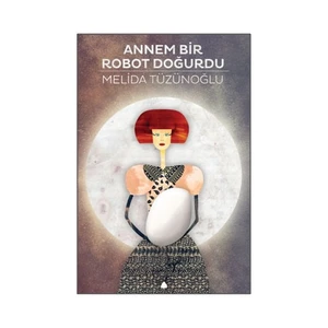 Annem Bir Robot Doğurdu - Melida Tüzünoğlu