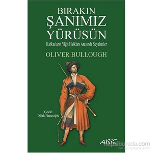 Birakin Şanimiz Yürüsün - Kafkasların Yiğit Halkları Arasında Seyahatler-Oliver Bullough