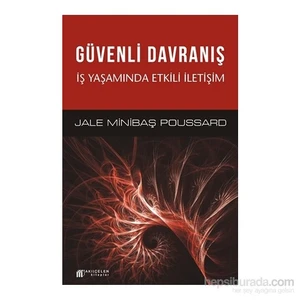 Güvenli Davranış: İş Yaşamında Etkili İletişim - Jale Minibaş Poussard