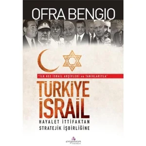 TÜRKİYE  -İSRAİL / HAYALET İTTİFAKTAN STRATEJİK İŞBİRLİĞİNE