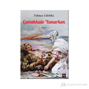 Çanakkale Yanarken-Yılmaz Gürbüz