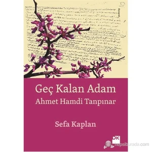 Geç Kalan Adam: Ahmet Hamdi Tanpınar - Sefa Kaplan
