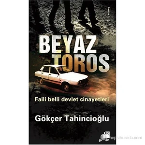 Beyaz Toros: Faili Belli Devlet Cinayetleri - Gökçer Tahincioğlu
