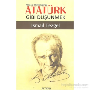 Atatürk Gibi Düşünmek-İsmail Tezgel