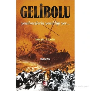 Gelibolu : Yenilmezlerin Yenildiği Yer