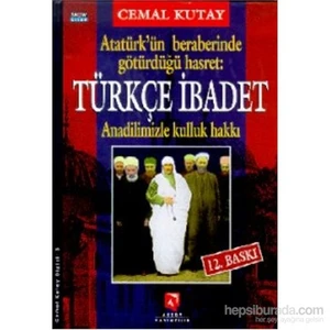Türkçe İbadet Ana Dilimizle Kulluk Hakkı Atatürk'Ün Beraberinde Götürdüğü Hasret-Cemal Kutay