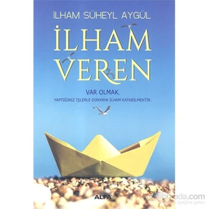 İlham Veren: Var Olmak, Yaptığınız İşlerle Dünyaya İlham Katabilmektir - İlham Süheyl Aygül