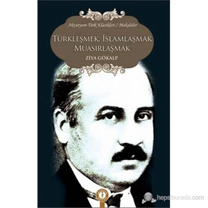 Türkleşmek, İslamlaşmak, Muasırlaşmak-Ziya Gökalp