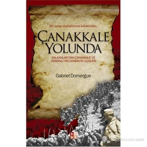 Çanakkale Yolunda Bir Savaş Muhabirinin Kaleminden... (Günlük - Balkanlar'dan Çanakkale'ye Osmanlı - Gabriel Domergue