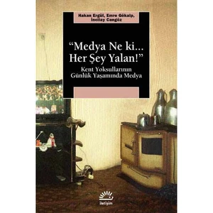 Medya Ne Ki.. Her Şey Yalan! Kent Yoksullarının Günlük Yaşamında Medya-Hakan Ergül