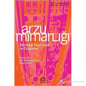 Arzu Mimarlığı - (Mimarlığı Düşünmek Ve Düşlemek)-Derleme