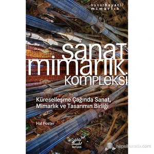 Sanat Mimarlık Kompleksi - (Küreselleşme Çağında Sanat, Mimarlık Ve Tasarımın Birliği)-Hal Foster