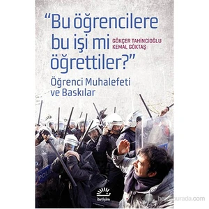 Bu Öğrencilere Bu İşi Mi Öğrettiler - Öğrenci Muhalefeti Ve Baskılar-Gökçer Tahincioğlu