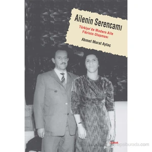 Ailenin Serencamı - Türkiye'de Modern Aile Fikrinin Oluşması