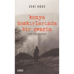Konya Bozkırlarında Bir Gezgin: Yol Hikayeleri-Zeki Oğuz