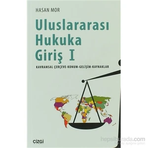 Uluslararası Hukuka Giriş 1 Kavramsal Çerçeve - Konum - Gelişim - Kaynaklar-Hasan Mor