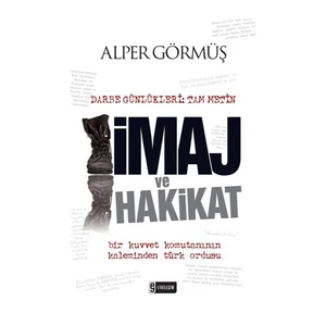 İmaj Ve Hakikat - (Darbe Günlükleri: Tam Metin)-Alper Görmüş